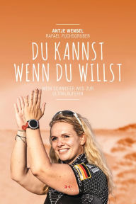 Title: Du kannst, wenn du willst: Mein schwerer Weg zur Ultraläuferin, Author: Rafael Fuchsgruber