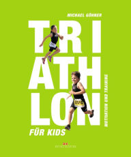 Title: Triathlon für Kids: Motivation und Training, Author: Michael Göhner