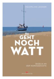 Title: Da geht noch watt: Segeln an der Nordseeküste, Author: Maximilian Leßner