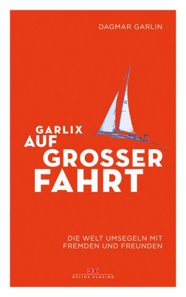 Garlix auf großer Fahrt: Die Welt umsegeln mit Fremden und Freunden