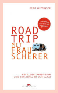 Title: Roadtrip mit Frau Scherer: Ein Allradabenteuer von der Adria bis zum Altai, Author: Berit Hüttinger