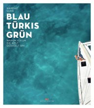 Title: Blau Türkis Grün: Warum ich um die Welt gesegelt bin, Author: Mareike Guhr