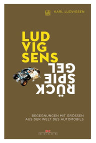 Title: Ludvigsens Rückspiegel: Begegnungen mit Größen aus der Welt des Automobils, Author: Karl E. Ludvigsen
