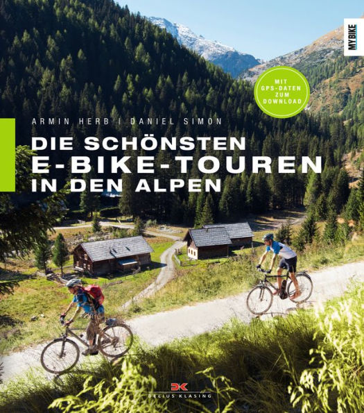 Die schönsten E-Bike-Touren in den Alpen: 25 Touren mit Tipps zu Akkuleistung, Reparaturen und Fahrtechnik