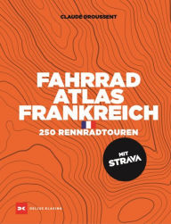 Title: Fahrrad-Atlas Frankreich: 250 Rennradtouren mit STRAVA, Author: Claude Droussent