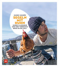 Title: Segeln mit Huhn: Guirec und Monique und ihre verrückte Reise um die Welt, Author: Guirec Soudée