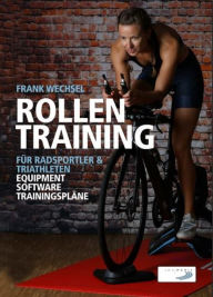 Title: Rollentraining für Radsportler und Triathleten: Equipment, Software, Trainingspläne, Author: Frank Wechsel
