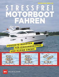 Title: Stressfrei Motorbootfahren: Perfekte Manöver für Einhandskipper und kleine Crews, Author: Duncan Wells