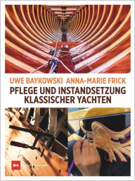 Title: Pflege und Instandsetzung klassischer Yachten, Author: Uwe Baykowski