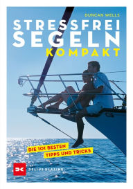 Title: Stressfrei Segeln kompakt: Die 101 besten Tipps und Tricks, Author: Duncan Wells
