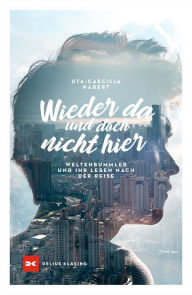 Title: Wieder da und doch nicht hier: Weltenbummler und ihr Leben nach der Reise, Author: Uta-Caecilia Nabert