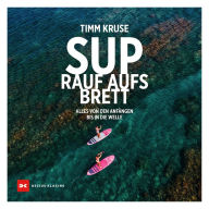 Title: SUP - Rauf aufs Brett: Alles von den Anfängen bis in die Welle, Author: Timm Kruse