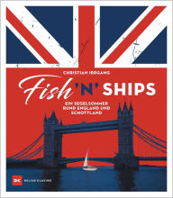 Title: Fish 'n' Ships: Ein Segelsommer rund England und Schottland, Author: Christian Irrgang