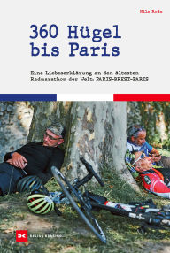 Title: 360 Hügel bis Paris: Eine Liebeserklärung an den ältesten Radmarathon der Welt: Paris-Brest-Paris, Author: Nils Rode