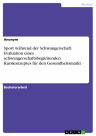 Title: Sport während der Schwangerschaft. Evaluation eines schwangerschaftsbegleitenden Kurskonzeptes für den Gesundheitsmarkt, Author: Anonym