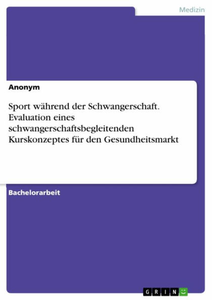 Sport während der Schwangerschaft. Evaluation eines schwangerschaftsbegleitenden Kurskonzeptes für den Gesundheitsmarkt