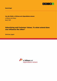 Title: Advertising and Customer Values. To what extend does one influence the other?: To what extend does one influence the other?, Author: David Apel