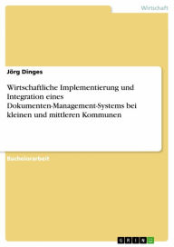 Title: Wirtschaftliche Implementierung und Integration eines Dokumenten-Management-Systems bei kleinen und mittleren Kommunen, Author: Jörg Dinges