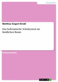 Title: Das bolivianische Schulsystem im ländlichen Raum, Author: Matthias Siegert-Strobl