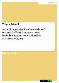 Title: Auswirkungen der Energiewende auf technische Versicherungen unter Berücksichtigung konventioneller Energieerzeugung, Author: Victoria Schmitt