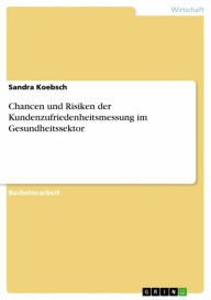 Title: Chancen und Risiken der Kundenzufriedenheitsmessung im Gesundheitssektor, Author: Sandra Koebsch