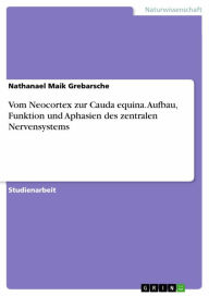 Title: Vom Neocortex zur Cauda equina. Aufbau, Funktion und Aphasien des zentralen Nervensystems, Author: Nathanael Maik Grebarsche