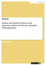 Title: Analyse des Beitritts Polens in den Euroraum mittels der Theorie optimaler Währungsräume, Author: Anonym