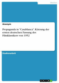 Title: Propaganda in 'Casablanca'. Kürzung der ersten deutschen Fassung des Filmklassikers von 1952, Author: Lena Kötitz