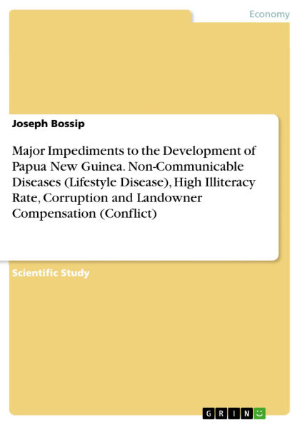 Major Impediments to the Development of Papua New Guinea. Non-Communicable Diseases (Lifestyle Disease), High Illiteracy Rate, Corruption and Landowner Compensation (Conflict)