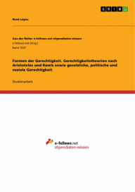 Title: Formen der Gerechtigkeit. Gerechtigkeitstheorien nach Aristoteles und Rawls sowie gesetzliche, politische und soziale Gerechtigkeit, Author: René López