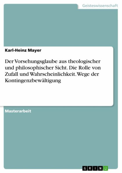 Der Vorsehungsglaube aus theologischer und philosophischer Sicht. Die Rolle von Zufall und Wahrscheinlichkeit. Wege der Kontingenzbewältigung