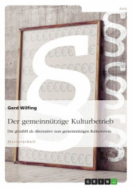 Title: Der gemeinnützige Kulturbetrieb. Die gGmbH als Alternative zum gemeinnützigen Kulturverein, Author: Gerd Wilfing