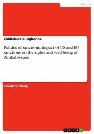 Title: Politics of sanctions. Impact of US and EU sanctions on the rights and well-being of Zimbabweans, Author: Chidiebere C. Ogbonna