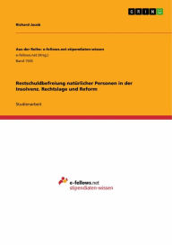 Title: Restschuldbefreiung natürlicher Personen in der Insolvenz. Rechtslage und Reform, Author: Richard Jacob