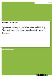 Title: Spitzenleistungen dank Mentalem Training. Was wir von der Sportpsychologie lernen können, Author: Nicole Tervooren