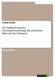 Title: Die Ausgliederung der Lizenzspielerabteilung. Ein juristischer Blick auf den Profisport, Author: Freddy Kedak
