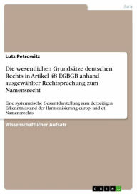 Title: Die wesentlichen Grundsätze deutschen Rechts in Artikel 48 EGBGB anhand ausgewählter Rechtsprechung zum Namensrecht: Eine systematische Gesamtdarstellung zum derzeitigen Erkenntnisstand der Harmonisierung europ. und dt. Namensrechts, Author: Lutz Petrowitz