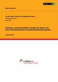 Title: Haftungs- und strafrechtliche Aspekte des Sports. Zur zivil- und strafrechtlichen Verantwortlichkeit der Sportler, Author: Martin Neumann