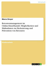 Title: Retourenmanagement im Online-Einzelhandel. Möglichkeiten und Maßnahmen zur Reduzierung und Prävention von Retouren, Author: Marco Dreyer