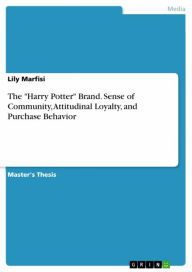 Title: The 'Harry Potter' Brand. Sense of Community, Attitudinal Loyalty, and Purchase Behavior, Author: Lily Marfisi