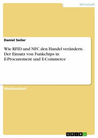 Title: Wie RFID und NFC den Handel verändern. Der Einsatz von Funkchips in E-Procurement und E-Commerce, Author: Daniel Seiler