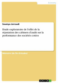 Title: Etude exploratoire de l'effet de la réputation des cabinets d'audit sur la performance des sociétés cotées, Author: Soumya Jerroudi