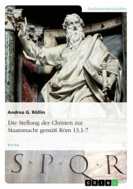 Title: Die Stellung der Christen zur Staatsmacht gemäß Röm 13,1-7: Ein Essay, Author: Andrea G. Röllin