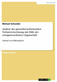 Title: Analyse der grenzüberschreitenden Verlustverrechnung mit Hilfe der ertragsneuerlichen Organschaft: Anhand von Fallbeispielen, Author: Michael Schneider