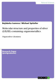 Title: Molecular structure and properties of silver (I/II/III) containing organometallics: Organosilver chemistry, Author: Bojidarka Ivanova