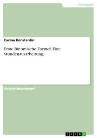 Title: Erste Binomische Formel. Eine Stundenausarbeitung, Author: Carina Konstantin