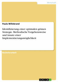 Title: Identifizierung einer optimalen grünen Strategie. Methodische Vorgehensweise und Ansatz einer Implementierungsmöglichkeit, Author: Paula Willebrand