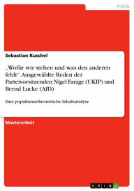 Title: 'Wofür wir stehen und was den anderen fehlt'. Ausgewählte Reden der Parteivorsitzenden Nigel Farage (UKIP) und Bernd Lucke (AfD): Eine populismustheoretische Inhaltsanalyse, Author: Sebastian Kuschel