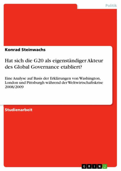 Hat sich die G20 als eigenständiger Akteur des Global Governance etabliert?: Eine Analyse auf Basis der Erklärungen von Washington, London und Pittsburgh während der Weltwirtschaftskrise 2008/2009