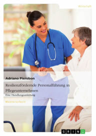 Title: Resilienzfördernde Personalführung in Pflegeunternehmen. Eine Handlungsanleitung, Author: Adriano Pierobon